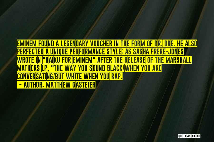 Matthew Gasteier Quotes: Eminem Found A Legendary Voucher In The Form Of Dr. Dre. He Also Perfected A Unique Performance Style: As Sasha