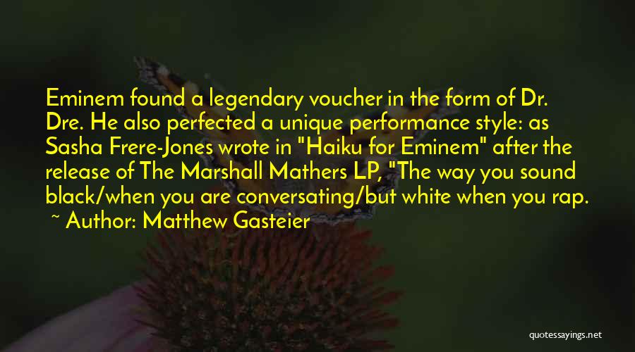 Matthew Gasteier Quotes: Eminem Found A Legendary Voucher In The Form Of Dr. Dre. He Also Perfected A Unique Performance Style: As Sasha