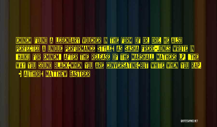 Matthew Gasteier Quotes: Eminem Found A Legendary Voucher In The Form Of Dr. Dre. He Also Perfected A Unique Performance Style: As Sasha