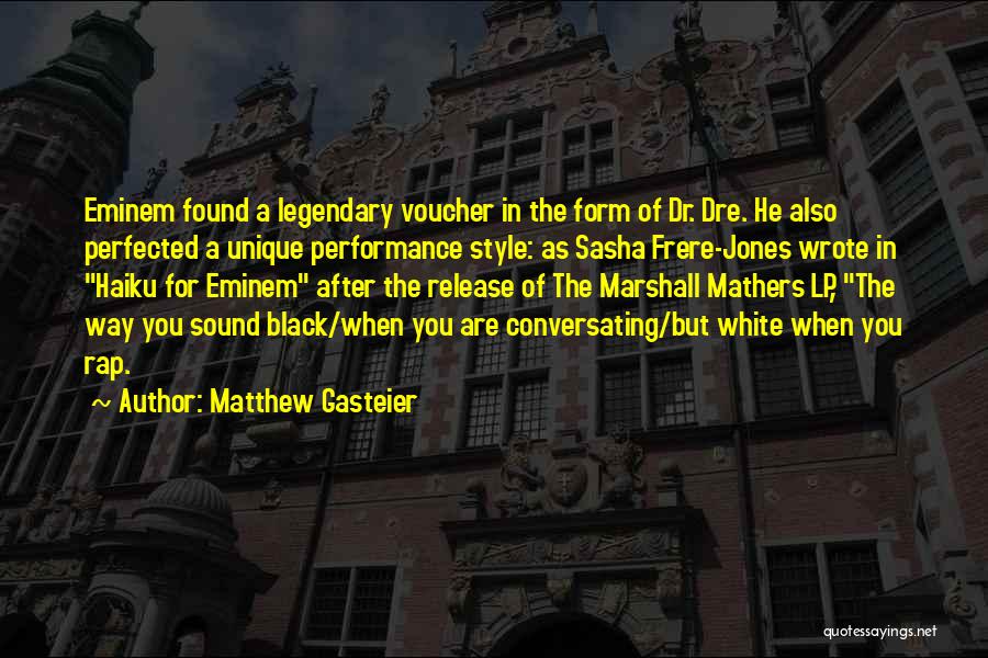 Matthew Gasteier Quotes: Eminem Found A Legendary Voucher In The Form Of Dr. Dre. He Also Perfected A Unique Performance Style: As Sasha