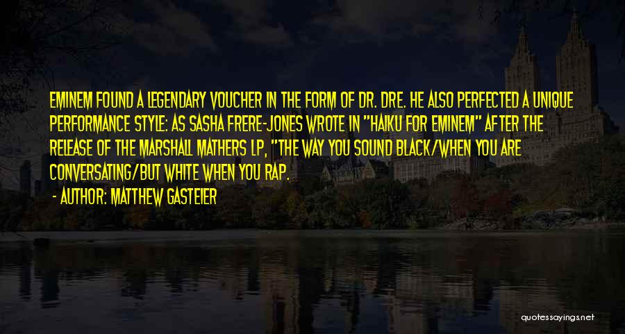 Matthew Gasteier Quotes: Eminem Found A Legendary Voucher In The Form Of Dr. Dre. He Also Perfected A Unique Performance Style: As Sasha