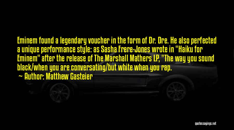 Matthew Gasteier Quotes: Eminem Found A Legendary Voucher In The Form Of Dr. Dre. He Also Perfected A Unique Performance Style: As Sasha