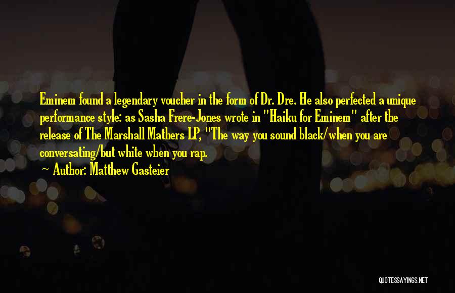 Matthew Gasteier Quotes: Eminem Found A Legendary Voucher In The Form Of Dr. Dre. He Also Perfected A Unique Performance Style: As Sasha