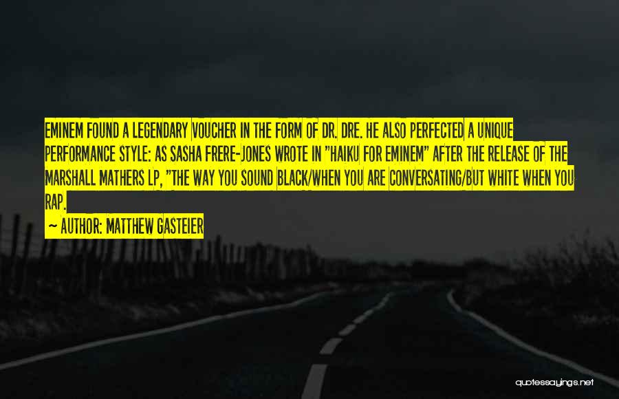 Matthew Gasteier Quotes: Eminem Found A Legendary Voucher In The Form Of Dr. Dre. He Also Perfected A Unique Performance Style: As Sasha