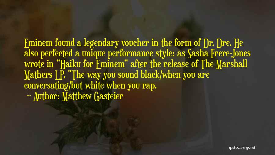 Matthew Gasteier Quotes: Eminem Found A Legendary Voucher In The Form Of Dr. Dre. He Also Perfected A Unique Performance Style: As Sasha