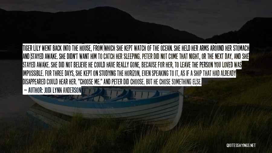 Jodi Lynn Anderson Quotes: Tiger Lily Went Back Into The House, From Which She Kept Watch Of The Ocean. She Held Her Arms Around