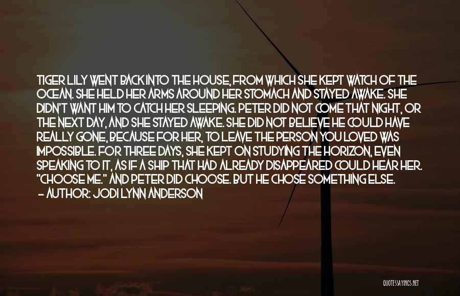 Jodi Lynn Anderson Quotes: Tiger Lily Went Back Into The House, From Which She Kept Watch Of The Ocean. She Held Her Arms Around