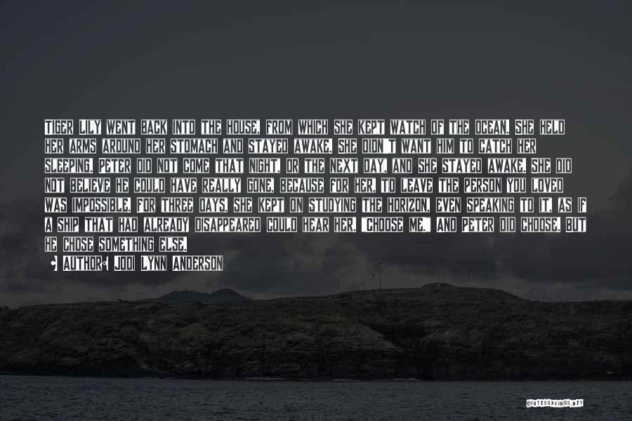 Jodi Lynn Anderson Quotes: Tiger Lily Went Back Into The House, From Which She Kept Watch Of The Ocean. She Held Her Arms Around