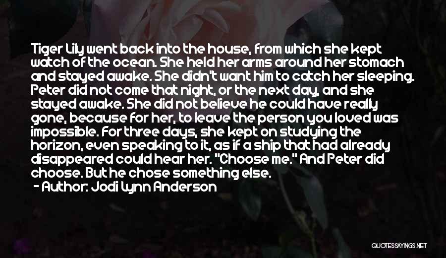 Jodi Lynn Anderson Quotes: Tiger Lily Went Back Into The House, From Which She Kept Watch Of The Ocean. She Held Her Arms Around