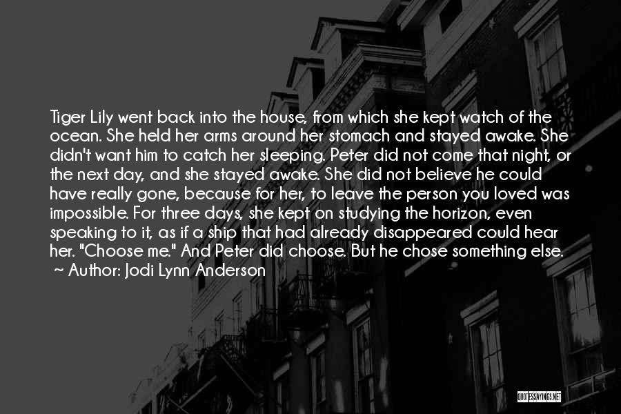 Jodi Lynn Anderson Quotes: Tiger Lily Went Back Into The House, From Which She Kept Watch Of The Ocean. She Held Her Arms Around