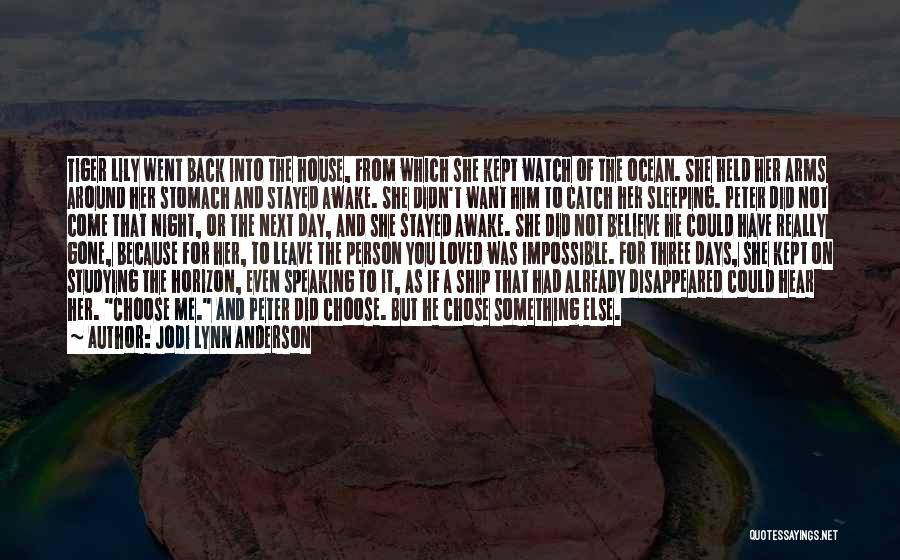 Jodi Lynn Anderson Quotes: Tiger Lily Went Back Into The House, From Which She Kept Watch Of The Ocean. She Held Her Arms Around