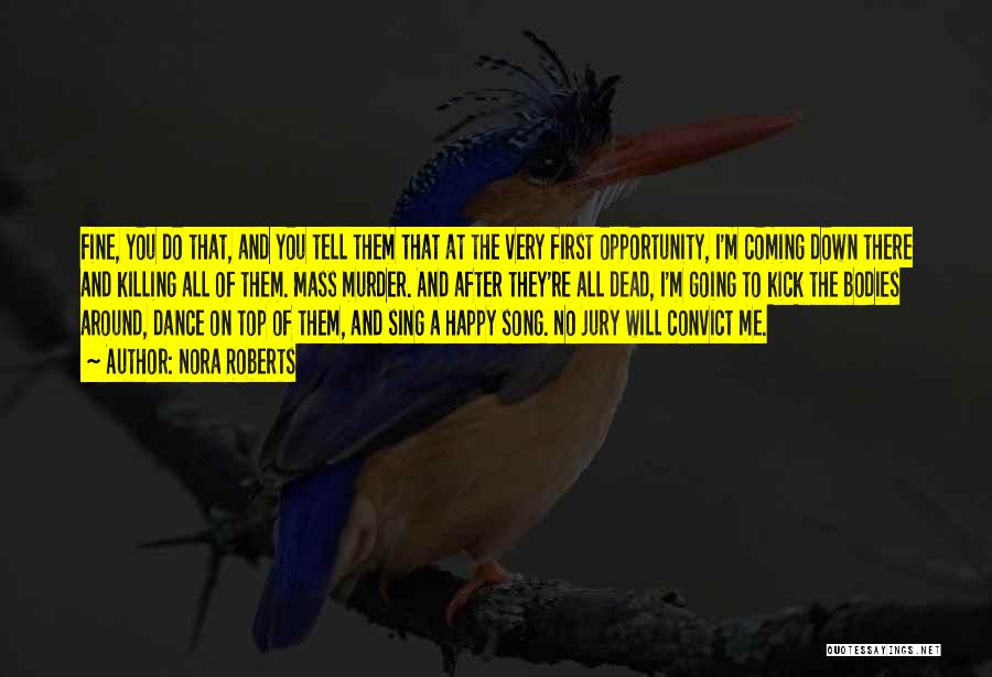 Nora Roberts Quotes: Fine, You Do That, And You Tell Them That At The Very First Opportunity, I'm Coming Down There And Killing