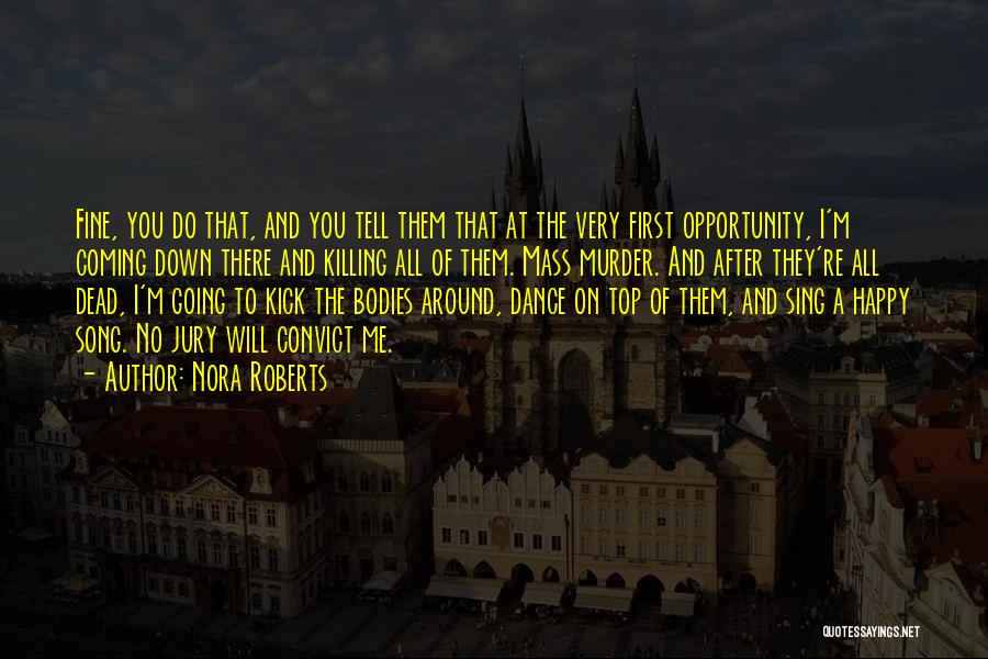 Nora Roberts Quotes: Fine, You Do That, And You Tell Them That At The Very First Opportunity, I'm Coming Down There And Killing