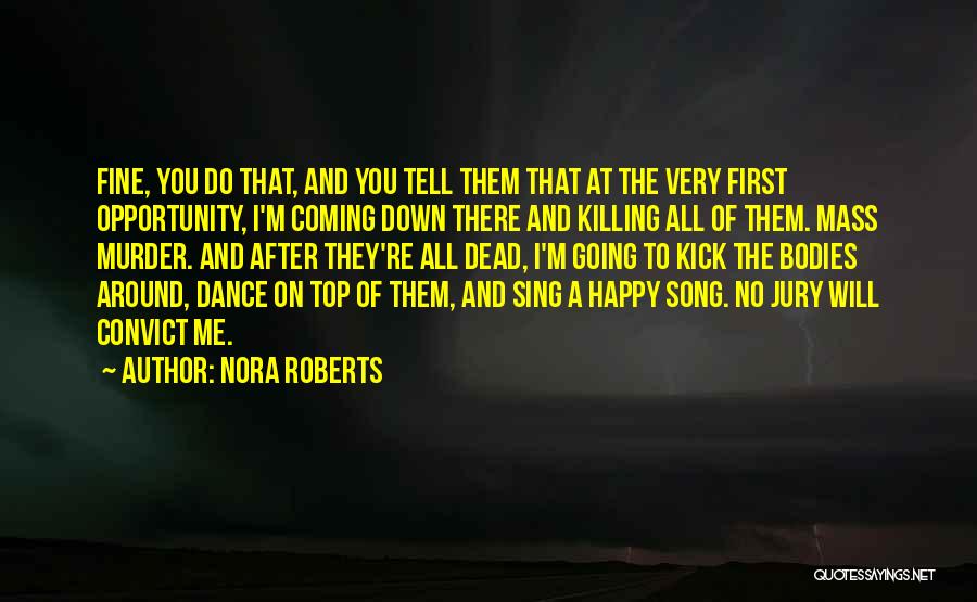 Nora Roberts Quotes: Fine, You Do That, And You Tell Them That At The Very First Opportunity, I'm Coming Down There And Killing