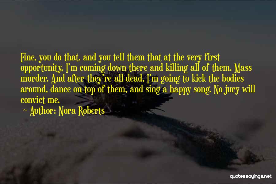 Nora Roberts Quotes: Fine, You Do That, And You Tell Them That At The Very First Opportunity, I'm Coming Down There And Killing