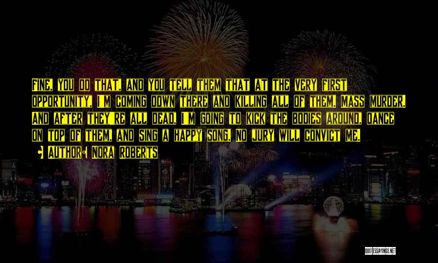 Nora Roberts Quotes: Fine, You Do That, And You Tell Them That At The Very First Opportunity, I'm Coming Down There And Killing