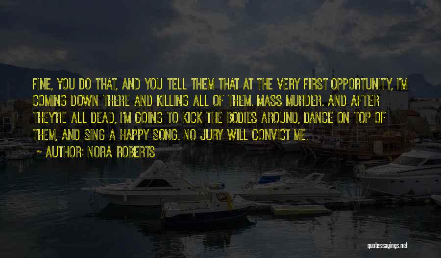 Nora Roberts Quotes: Fine, You Do That, And You Tell Them That At The Very First Opportunity, I'm Coming Down There And Killing