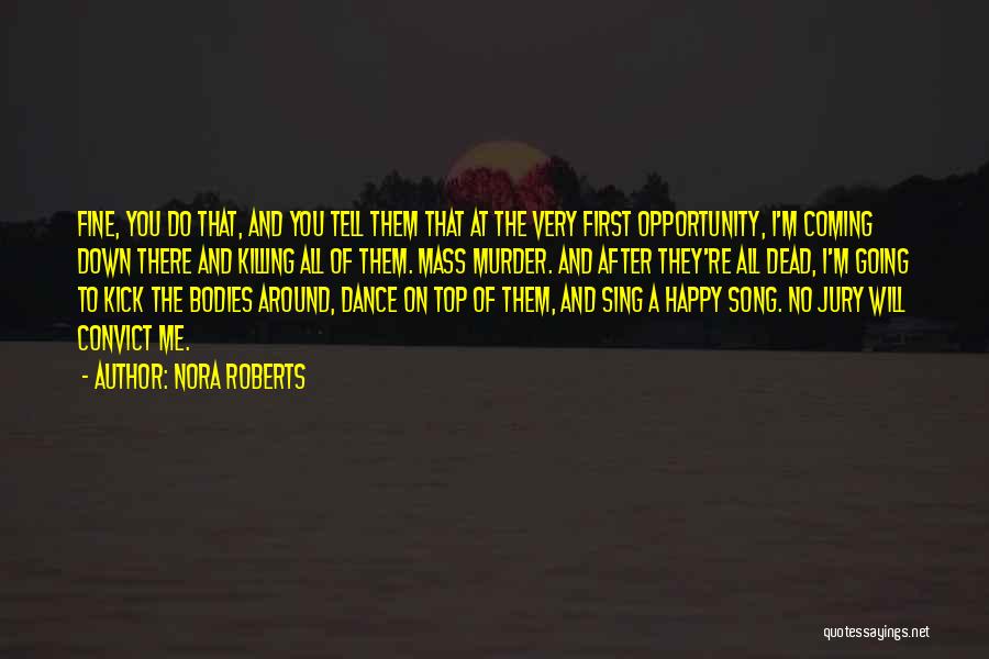 Nora Roberts Quotes: Fine, You Do That, And You Tell Them That At The Very First Opportunity, I'm Coming Down There And Killing