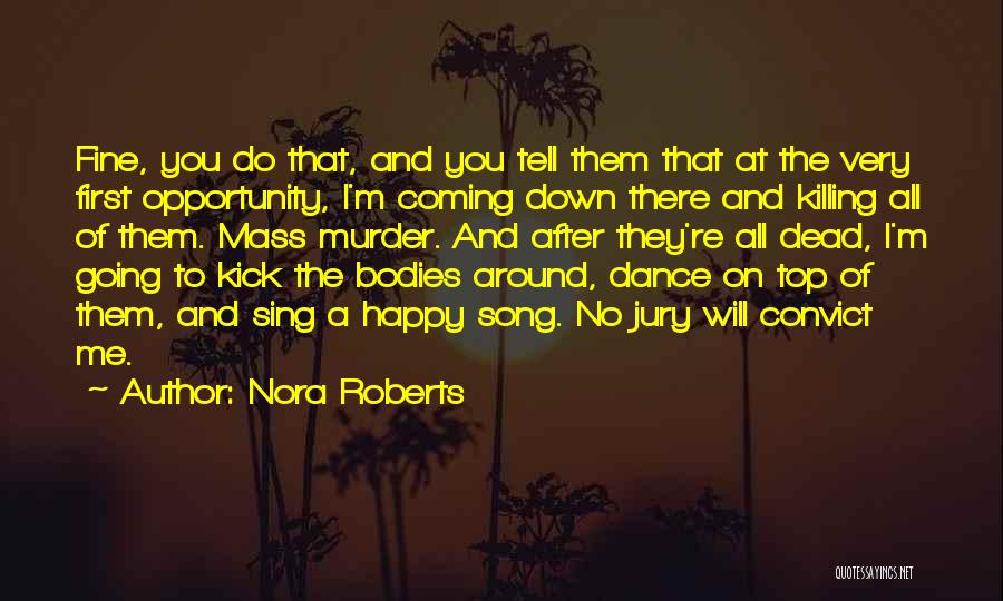 Nora Roberts Quotes: Fine, You Do That, And You Tell Them That At The Very First Opportunity, I'm Coming Down There And Killing