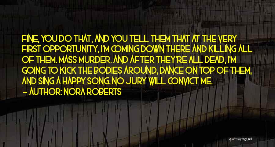 Nora Roberts Quotes: Fine, You Do That, And You Tell Them That At The Very First Opportunity, I'm Coming Down There And Killing