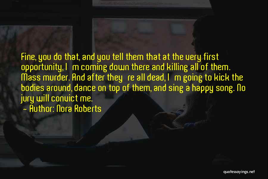 Nora Roberts Quotes: Fine, You Do That, And You Tell Them That At The Very First Opportunity, I'm Coming Down There And Killing