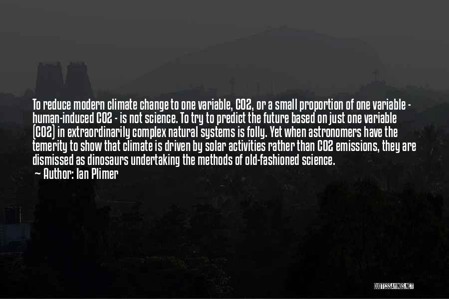 Ian Plimer Quotes: To Reduce Modern Climate Change To One Variable, Co2, Or A Small Proportion Of One Variable - Human-induced Co2 -