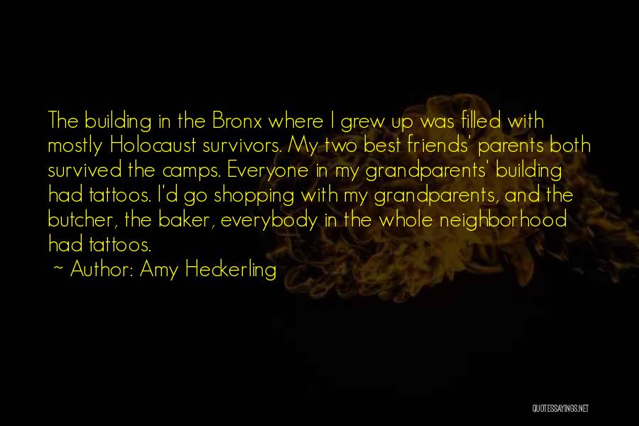 Amy Heckerling Quotes: The Building In The Bronx Where I Grew Up Was Filled With Mostly Holocaust Survivors. My Two Best Friends' Parents