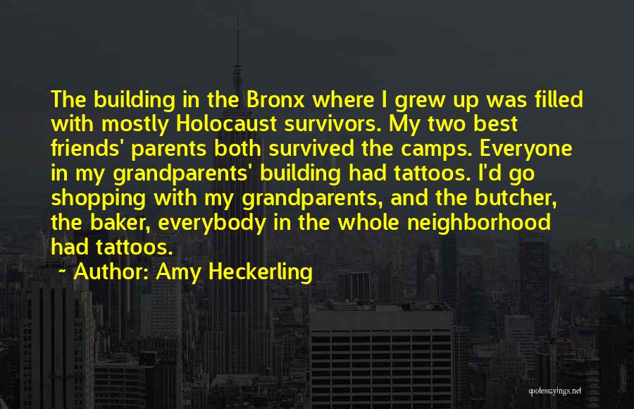 Amy Heckerling Quotes: The Building In The Bronx Where I Grew Up Was Filled With Mostly Holocaust Survivors. My Two Best Friends' Parents