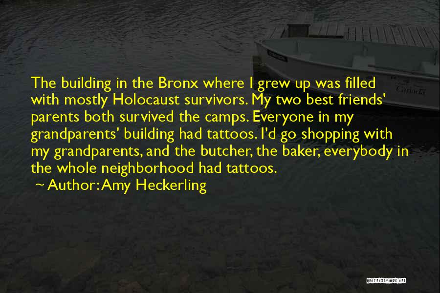 Amy Heckerling Quotes: The Building In The Bronx Where I Grew Up Was Filled With Mostly Holocaust Survivors. My Two Best Friends' Parents