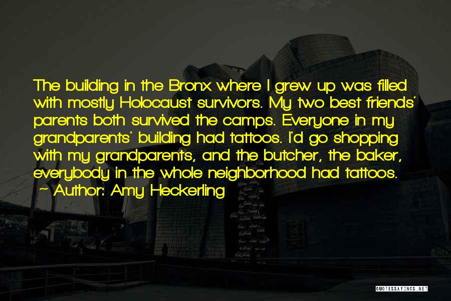 Amy Heckerling Quotes: The Building In The Bronx Where I Grew Up Was Filled With Mostly Holocaust Survivors. My Two Best Friends' Parents