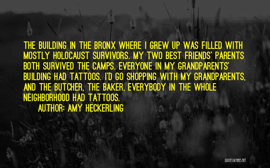 Amy Heckerling Quotes: The Building In The Bronx Where I Grew Up Was Filled With Mostly Holocaust Survivors. My Two Best Friends' Parents