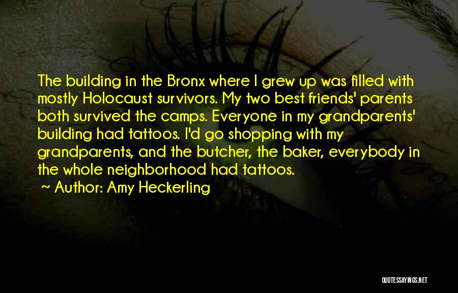 Amy Heckerling Quotes: The Building In The Bronx Where I Grew Up Was Filled With Mostly Holocaust Survivors. My Two Best Friends' Parents