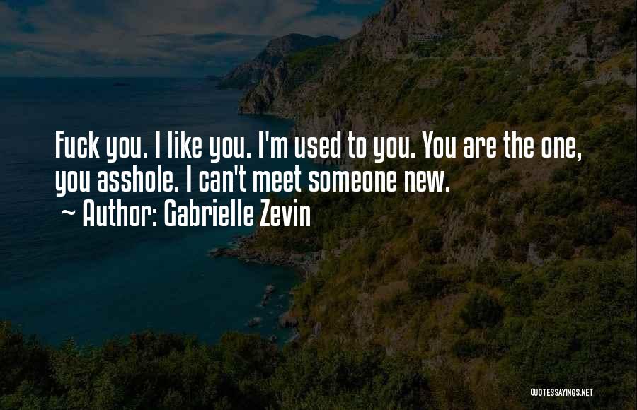 Gabrielle Zevin Quotes: Fuck You. I Like You. I'm Used To You. You Are The One, You Asshole. I Can't Meet Someone New.