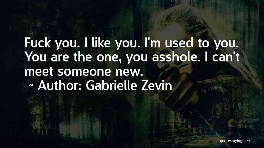 Gabrielle Zevin Quotes: Fuck You. I Like You. I'm Used To You. You Are The One, You Asshole. I Can't Meet Someone New.
