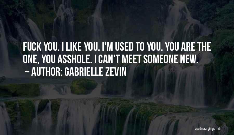 Gabrielle Zevin Quotes: Fuck You. I Like You. I'm Used To You. You Are The One, You Asshole. I Can't Meet Someone New.