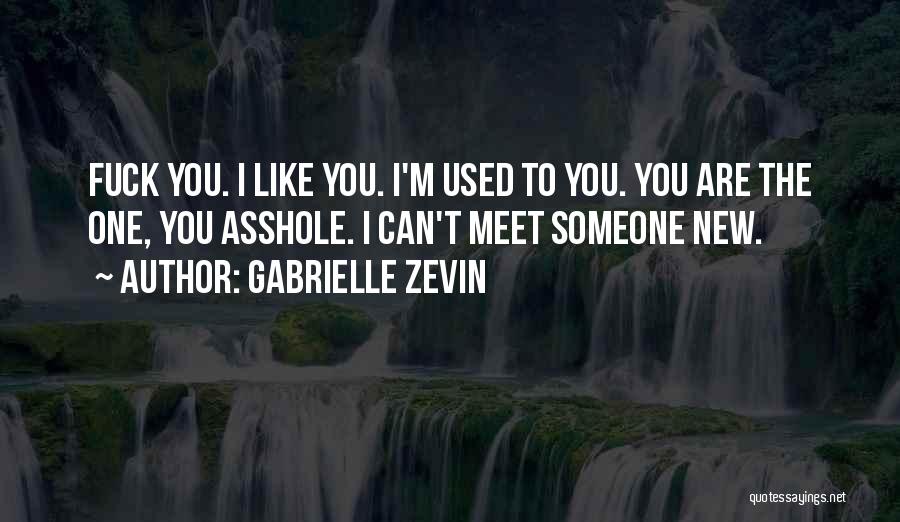 Gabrielle Zevin Quotes: Fuck You. I Like You. I'm Used To You. You Are The One, You Asshole. I Can't Meet Someone New.