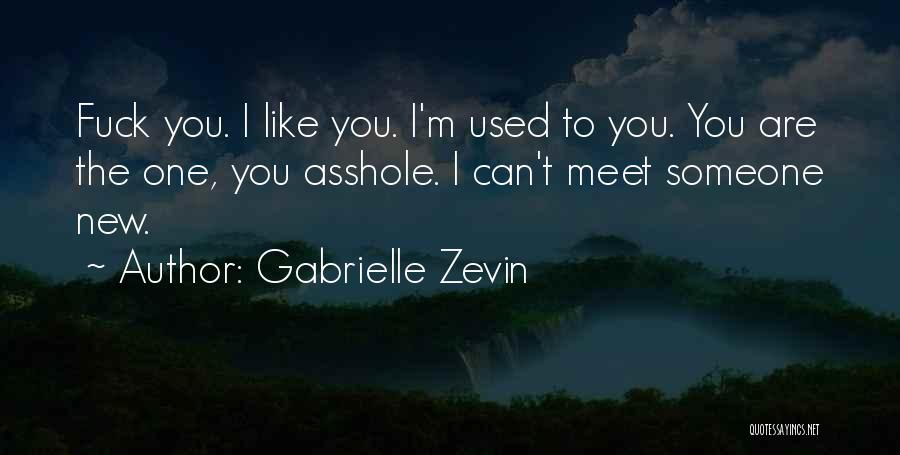 Gabrielle Zevin Quotes: Fuck You. I Like You. I'm Used To You. You Are The One, You Asshole. I Can't Meet Someone New.