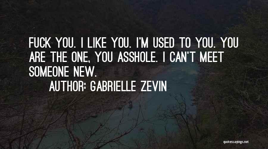 Gabrielle Zevin Quotes: Fuck You. I Like You. I'm Used To You. You Are The One, You Asshole. I Can't Meet Someone New.