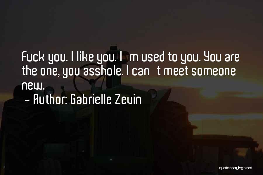 Gabrielle Zevin Quotes: Fuck You. I Like You. I'm Used To You. You Are The One, You Asshole. I Can't Meet Someone New.