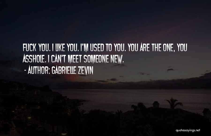 Gabrielle Zevin Quotes: Fuck You. I Like You. I'm Used To You. You Are The One, You Asshole. I Can't Meet Someone New.