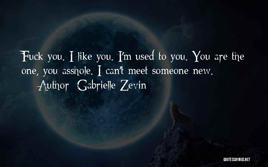 Gabrielle Zevin Quotes: Fuck You. I Like You. I'm Used To You. You Are The One, You Asshole. I Can't Meet Someone New.