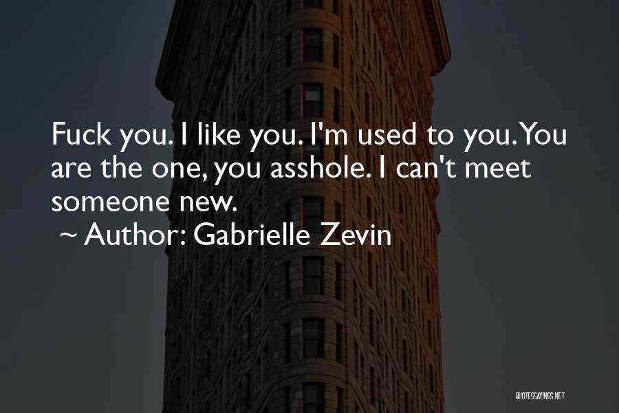 Gabrielle Zevin Quotes: Fuck You. I Like You. I'm Used To You. You Are The One, You Asshole. I Can't Meet Someone New.