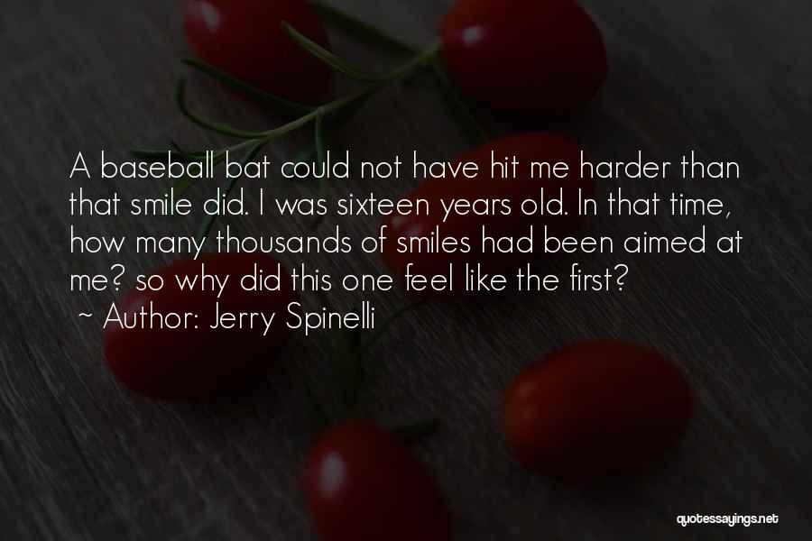 Jerry Spinelli Quotes: A Baseball Bat Could Not Have Hit Me Harder Than That Smile Did. I Was Sixteen Years Old. In That