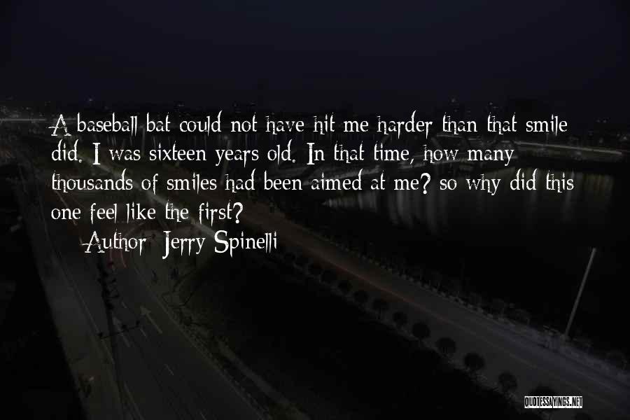 Jerry Spinelli Quotes: A Baseball Bat Could Not Have Hit Me Harder Than That Smile Did. I Was Sixteen Years Old. In That