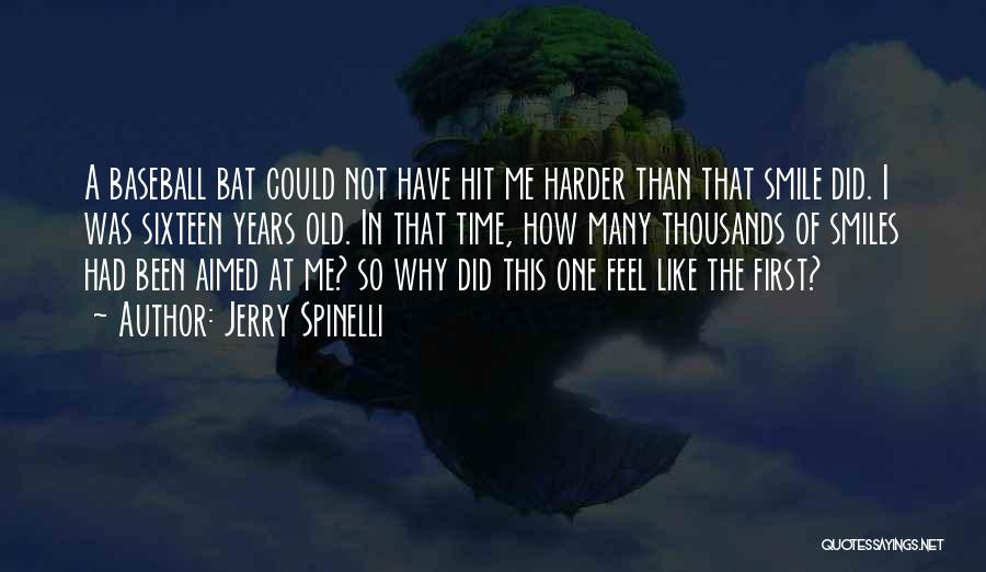 Jerry Spinelli Quotes: A Baseball Bat Could Not Have Hit Me Harder Than That Smile Did. I Was Sixteen Years Old. In That