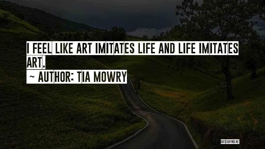 Tia Mowry Quotes: I Feel Like Art Imitates Life And Life Imitates Art.