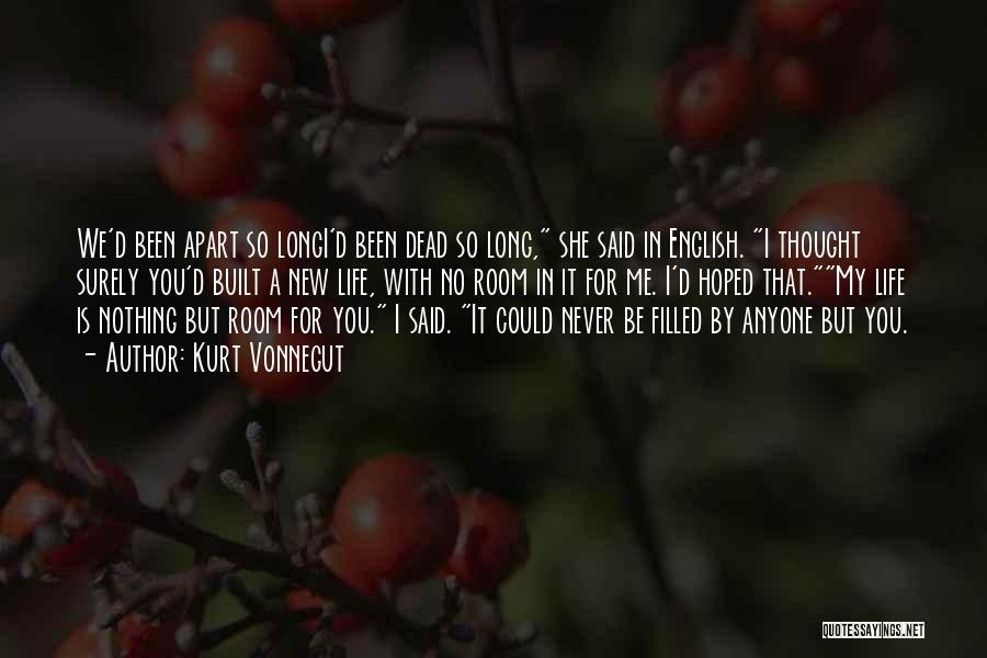 Kurt Vonnegut Quotes: We'd Been Apart So Longi'd Been Dead So Long, She Said In English. I Thought Surely You'd Built A New