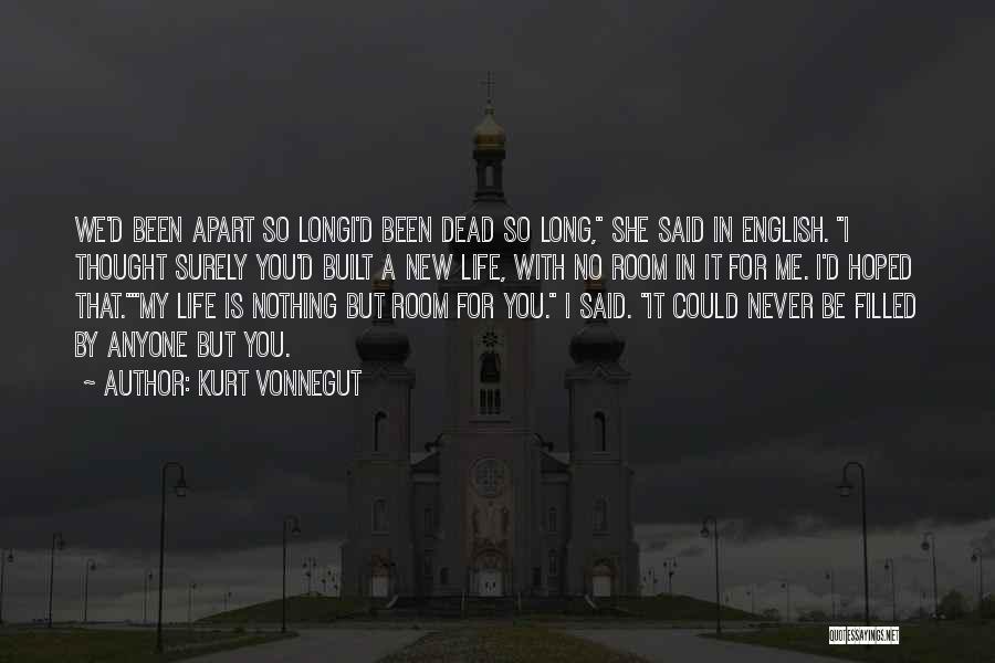 Kurt Vonnegut Quotes: We'd Been Apart So Longi'd Been Dead So Long, She Said In English. I Thought Surely You'd Built A New