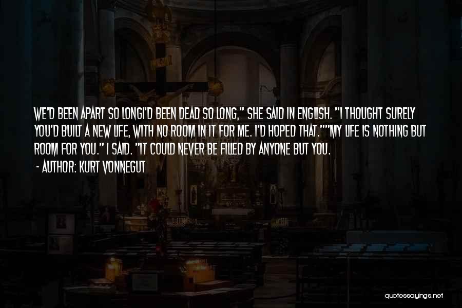 Kurt Vonnegut Quotes: We'd Been Apart So Longi'd Been Dead So Long, She Said In English. I Thought Surely You'd Built A New