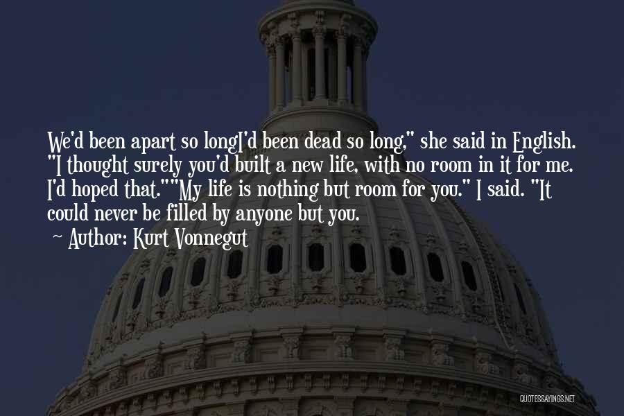 Kurt Vonnegut Quotes: We'd Been Apart So Longi'd Been Dead So Long, She Said In English. I Thought Surely You'd Built A New
